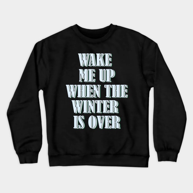 Wake me up when the winter is over. Crewneck Sweatshirt by SamridhiVerma18